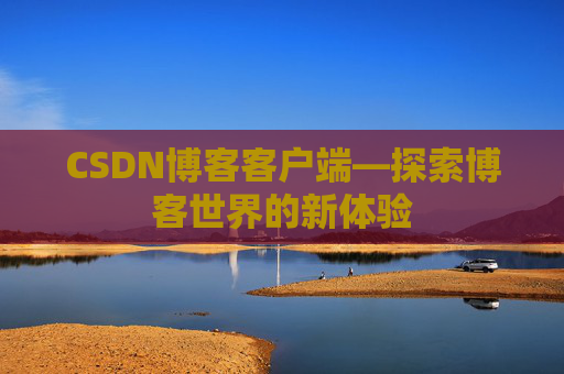 CSDN博客客户端—探索博客世界的新体验